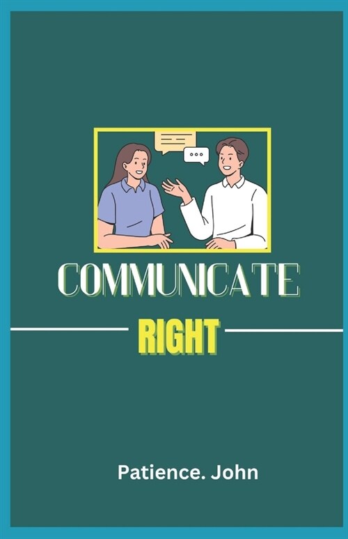 Communicate Right: How to talk to anyone, the essential keys to better communication and dialogue (Paperback)