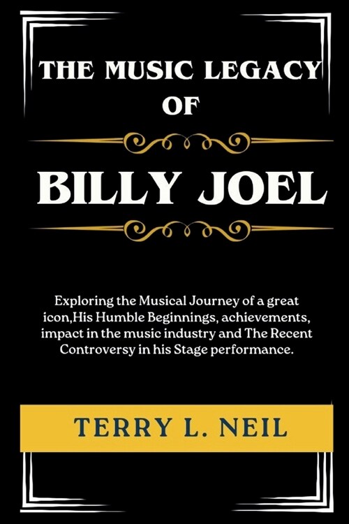 The Music Legacy of Billy Joel: Exploring the Musical Journey of a great icon, His Humble Beginnings, achievements, impact in the music industry and T (Paperback)