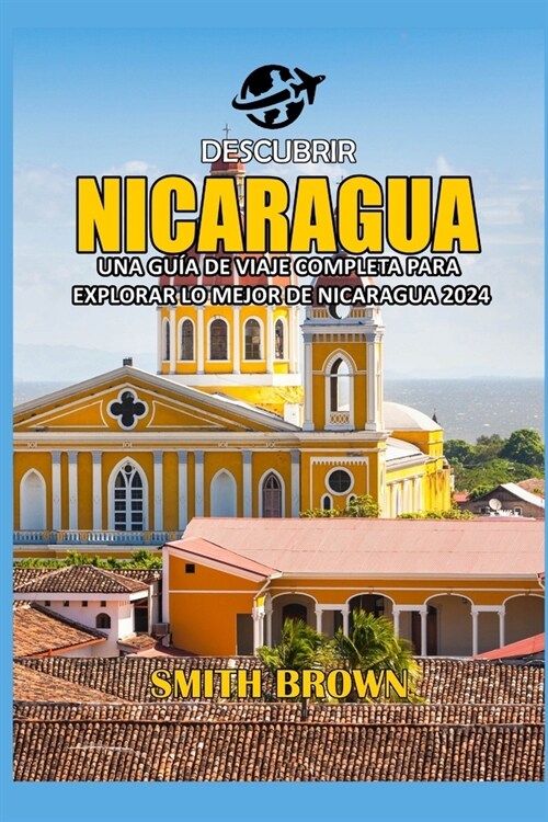 Descubrir Nicaragua: Una Gu? de Viaje Completa Para Explorar Lo Mejor de Nicaragua 2024 (Paperback)