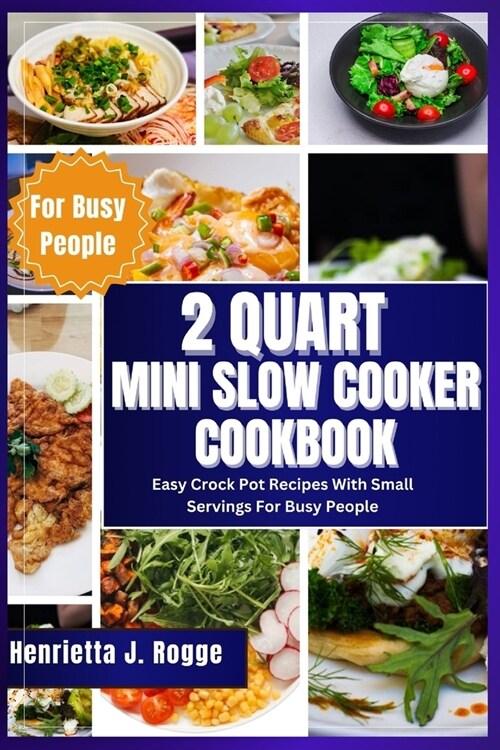 2 Quart Mini Slow Cooker Cookbook: Easy Crock Pot Recipes With Small Servings For Busy People (Paperback)
