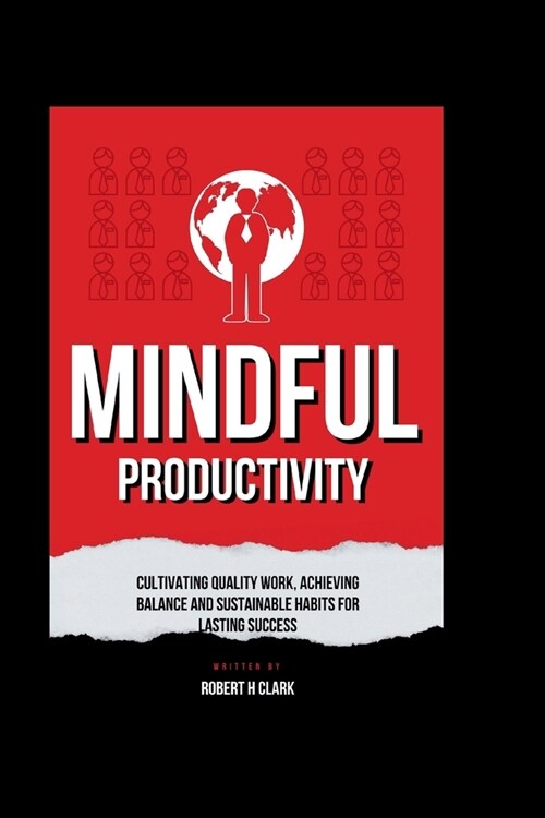 Mindful Productivity: Cultivating Quality work, Achieving balance and sustainable Habits for lasting success (Paperback)
