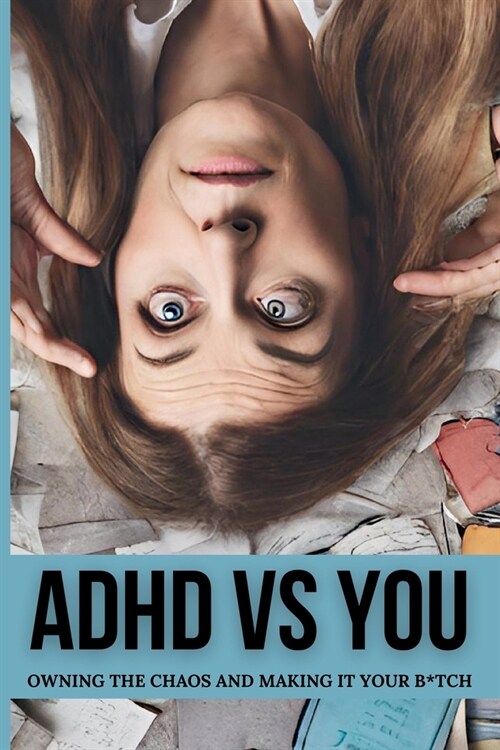 ADHD vs. You: Owning the Chaos and Making it Your B*tch (Paperback)