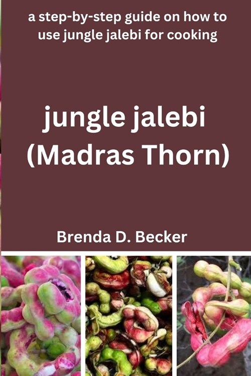 Jungle Jalebi (Madras Thorn): A step-by-step guide on how to use jungle jalebi for cooking (Paperback)