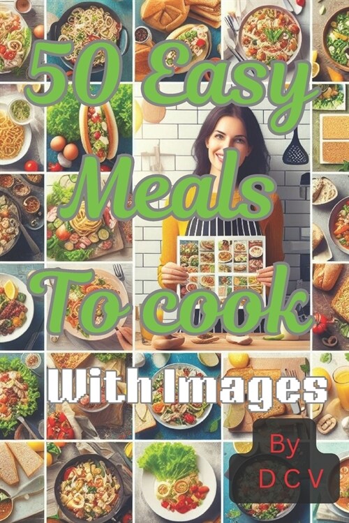 50 Easy meals to cook-Simple and Satisfying-Easy to make: Effortlessly Tasty: Indulge in a Culinary Adventure with 50 Simple and Delicious Recipes for (Paperback)