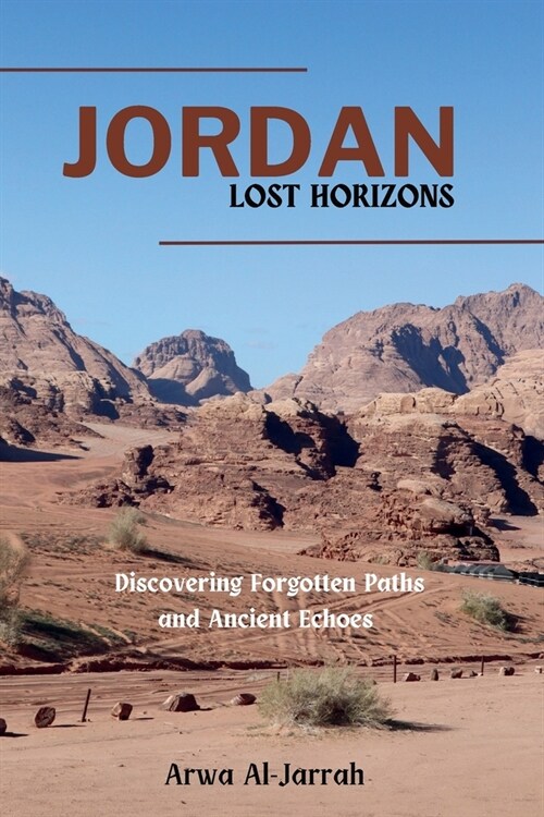 Jordan: Lost Horizons: Discovering Forgotten Paths and Ancient Echoes. (Paperback)