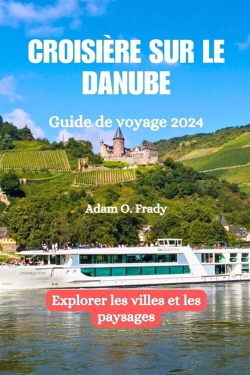 Croisi?e sur le Danube Guide de voyage 2024: Explorer les villes et les paysages (Paperback)