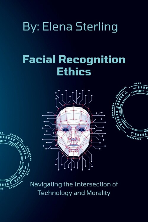 Facial Recognition Ethics: Navigating the Intersection of Technology and Morality (Paperback)