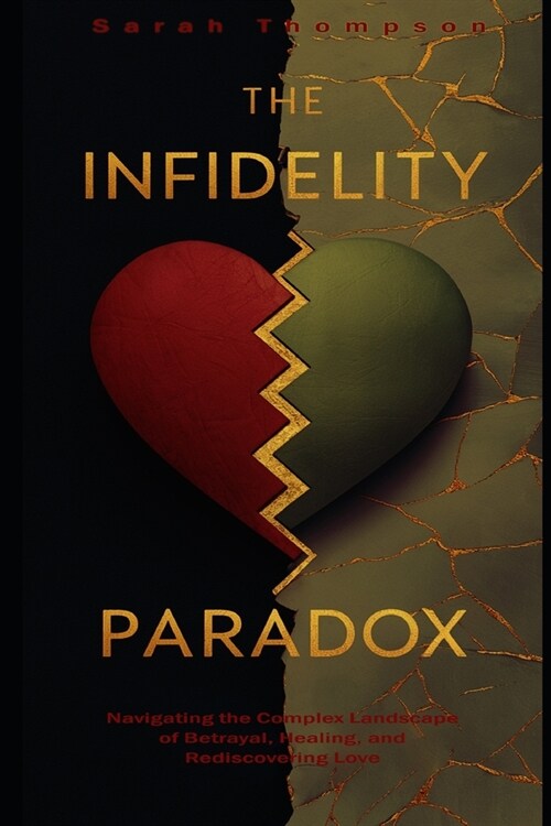 The Infidelity Paradox: Navigating the Complex Landscape of Betrayal, Healing, and Rediscovering Love (Paperback)