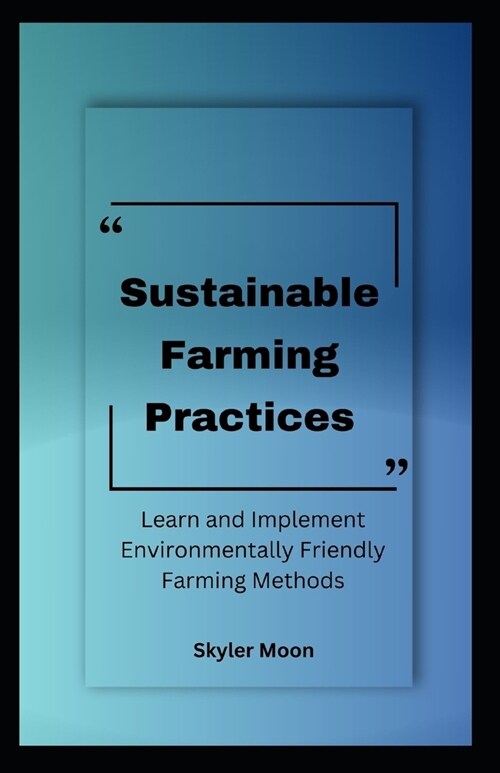 Sustainable Farming Practices: Learn and Implement Environmentally Friendly Farming Methods (Paperback)