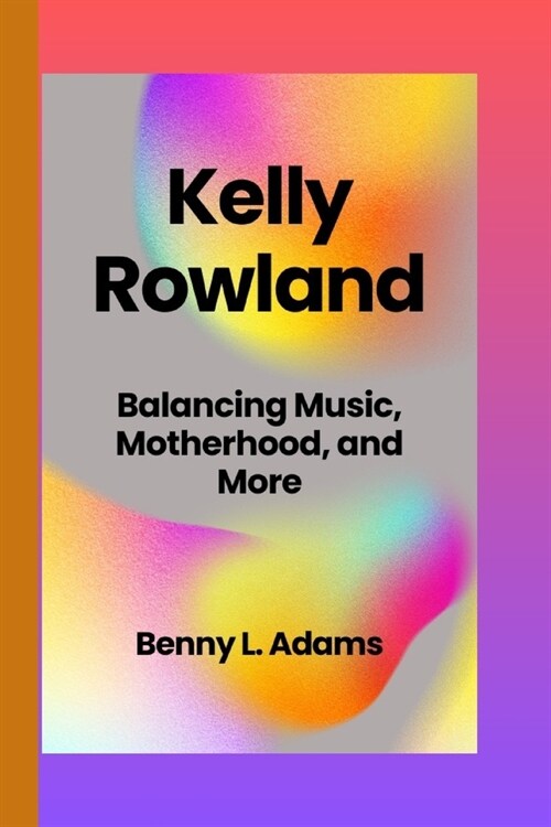 Kelly Rowland: Balancing Music, Motherhood, and More (Paperback)