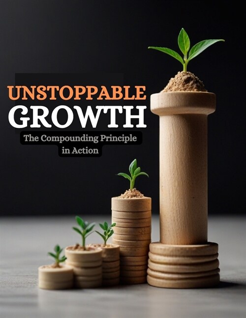 Unstoppable Growth: The Compounding Principle in Action (Paperback)