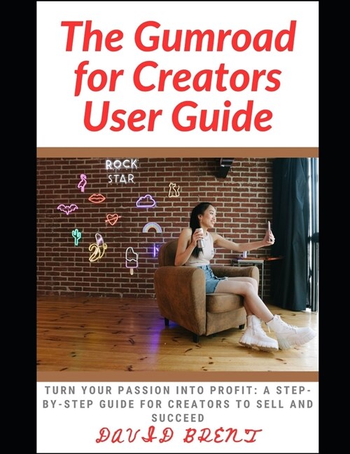 The Gumroad for Creators User Guide`: Turn Your Passion into Profit: A Step-by-Step Guide for Creators to Sell and Succeed (Paperback)