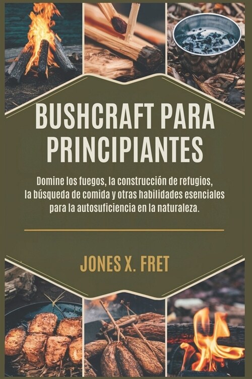 Bushcraft Para Principiantes: Domine los fuegos, la construcci? de refugios, la b?queda de comida y otras habilidades esenciales para la autosufic (Paperback)
