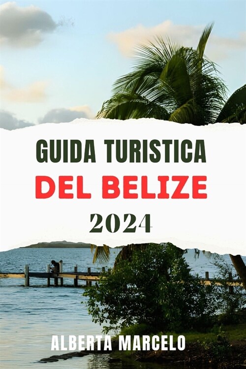 Guida Turistica del Belize: Il vostro compagno di viaggio definitivo per esplorare le gemme nascoste, le principali attrazioni e le incantevoli me (Paperback)