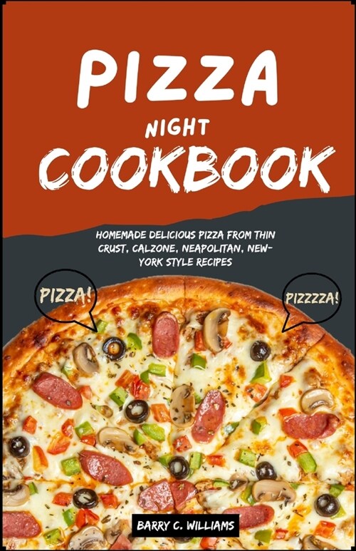 Pizza Night Cookbook: Pizza Perfection: Homemade Delicious Pizza From Thin Crust to Calzone, Neapolitan, New-York Style Recipes (Paperback)
