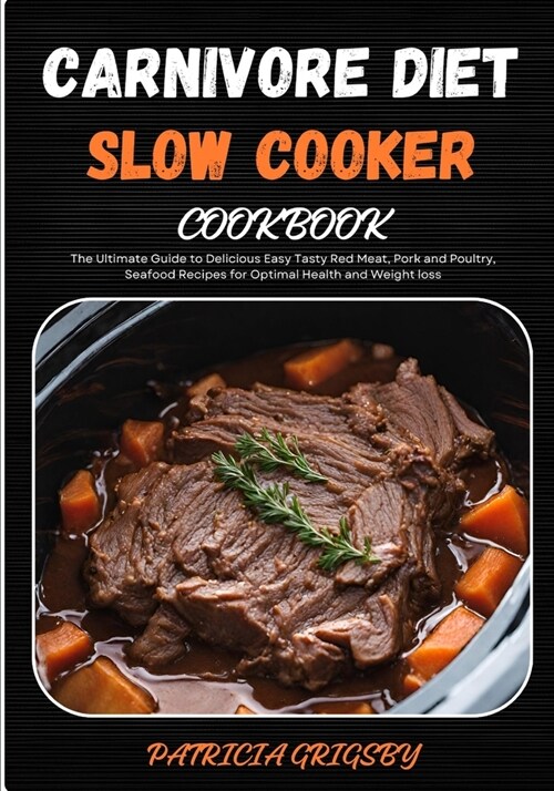Carnivore Diet Slow Cooker Cookbook: The Ultimate Guide to Delicious Easy Tasty Red Meat, Pork and Poultry, Seafood Recipes for Optimal Health and Wei (Paperback)