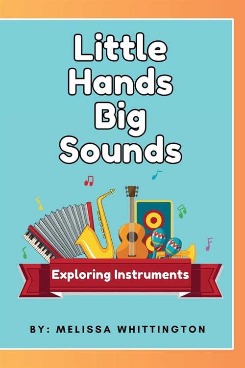 Little Hands, Big Sounds: Exploring Instruments for Early Learners (Paperback)