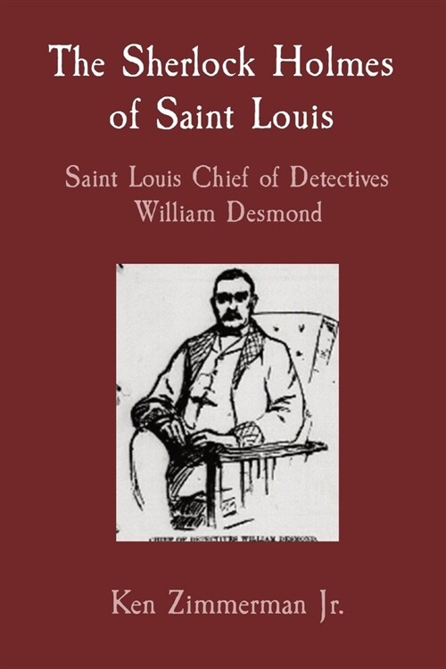 The Sherlock Holmes of Saint Louis: Saint Louis Chief of Detectives William Desmond (Paperback)