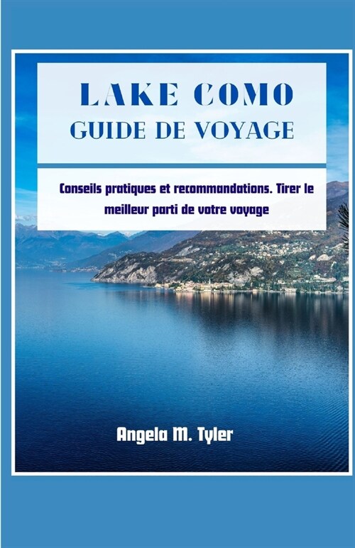Lake Como Guide de Voyage: Conseils pratiques et recommandations. Tirer le meilleur parti de votre voyage (Paperback)