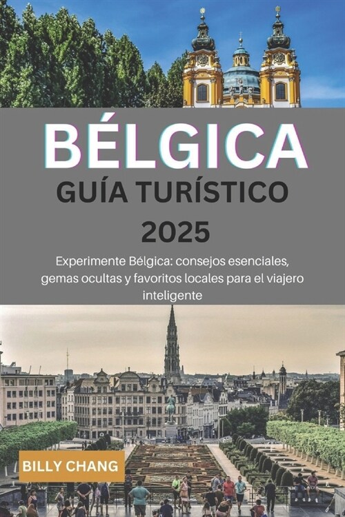 B?GICA Gu? tur?tico 2025: Experimente B?gica: consejos esenciales, gemas ocultas y favoritos locales para el viajero inteligente (Paperback)