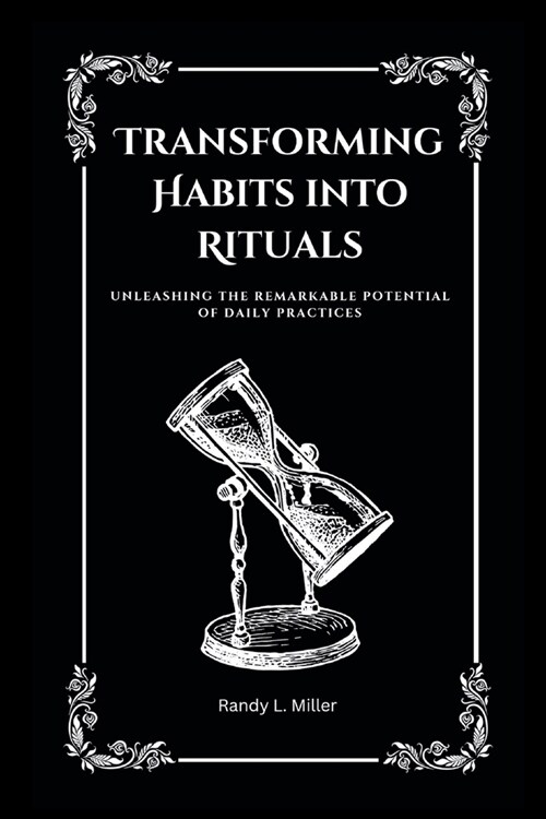 Transforming Habits into Rituals: Unleashing the Remarkable Potential of Daily Practices (Paperback)