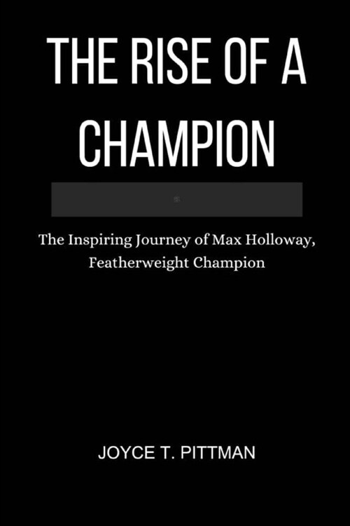 The Rise of a Champion: The Inspiring Journey of Max Holloway, Featherweight Champion (Paperback)