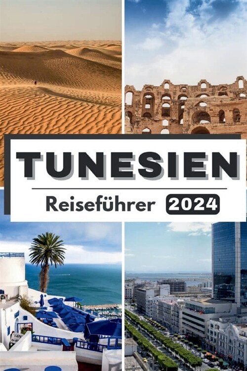 Tunesien Reisef?rer 2024: Reisen Sie durch Tunesien und entdecken Sie das reiche Erbe und die modernen Wunder - Ihr unverzichtbarer Reisebegleit (Paperback)