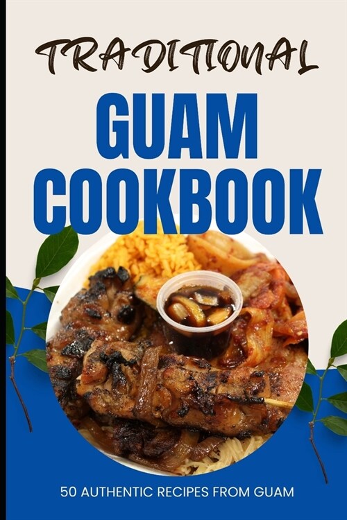 Traditional Guam Cookbook: 50 Authentic Recipes from Guam (Paperback)