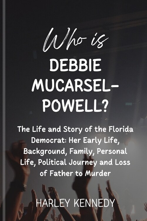 Who Is Debbie Mucarsel-Powell?: The Life and Story of the Florida Democrat: Her Early Life, Background, Family, Personal Life, Political Journey and L (Paperback)