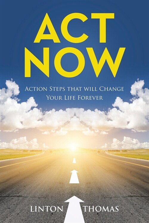 Act Now: Action Steps that will Change Your Life Forever (Paperback)