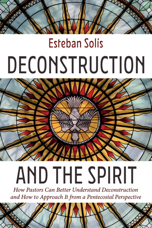 Deconstruction and the Spirit: How Pastors Can Better Understand Deconstruction and How to Approach It from a Pentecostal Perspective (Hardcover)