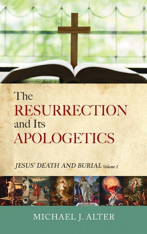 The Resurrection and Its Apologetics: Jesus Death and Burial, Volume One (Hardcover)