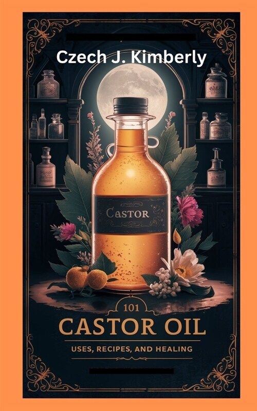 101 Castor Oil Uses, Recipes and Healing (Paperback)