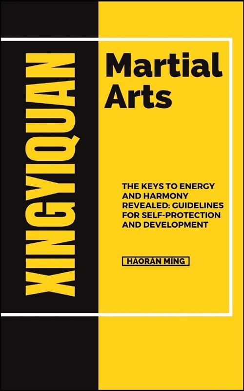 Xingyiquan Martial Arts: The Keys To Energy And Harmony Revealed: Guidelines For Self-Protection And Development (Paperback)