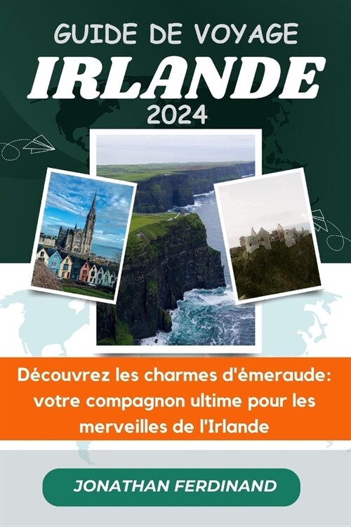 Guide de Voyage Irlande 2024: D?ouvrez les charmes d?eraude: votre compagnon ultime pour les merveilles de lIrlande (Paperback)