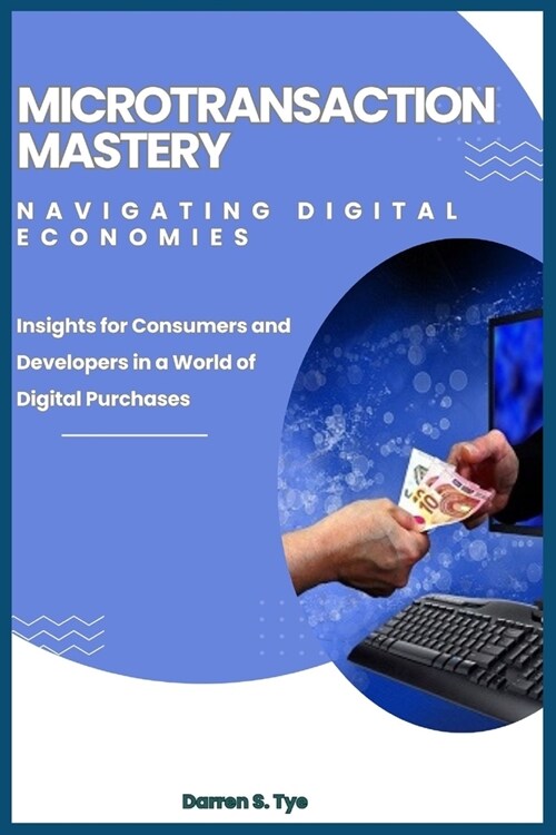 Microtransaction Mastery: Navigating Digital Economies: Insights for Consumers and Developers in a World of Digital Purchases (Paperback)