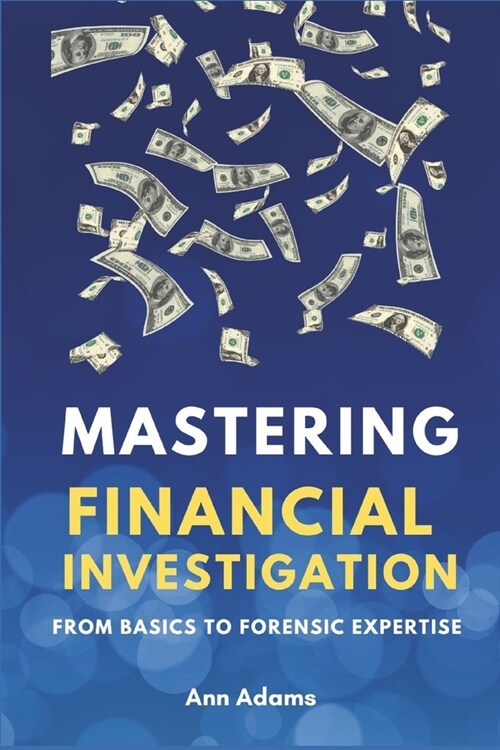 Mastering Financial Investigations: From Basics to Forensic Expertise (Paperback)