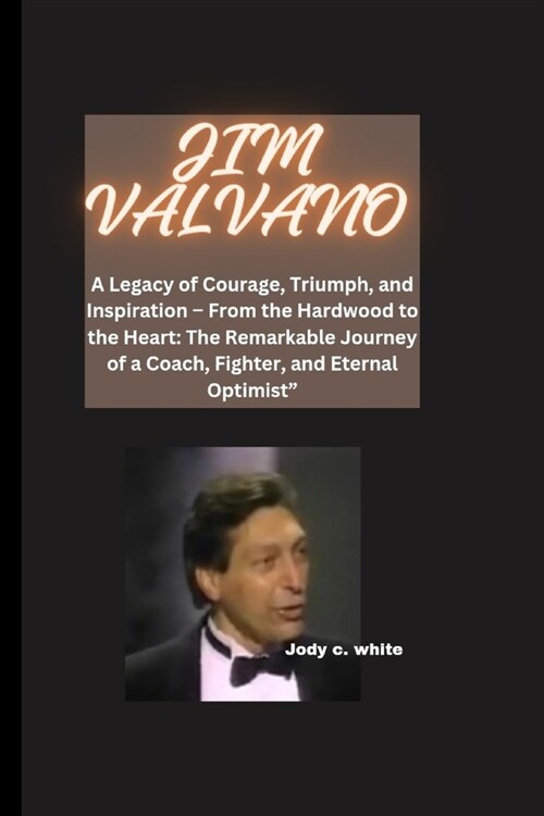 Jim Valvano: A Legacy of Courage, Triumph, and Inspiration - From the Hardwood to the Heart: The Remarkable Journey of a Coach, Fig (Paperback)