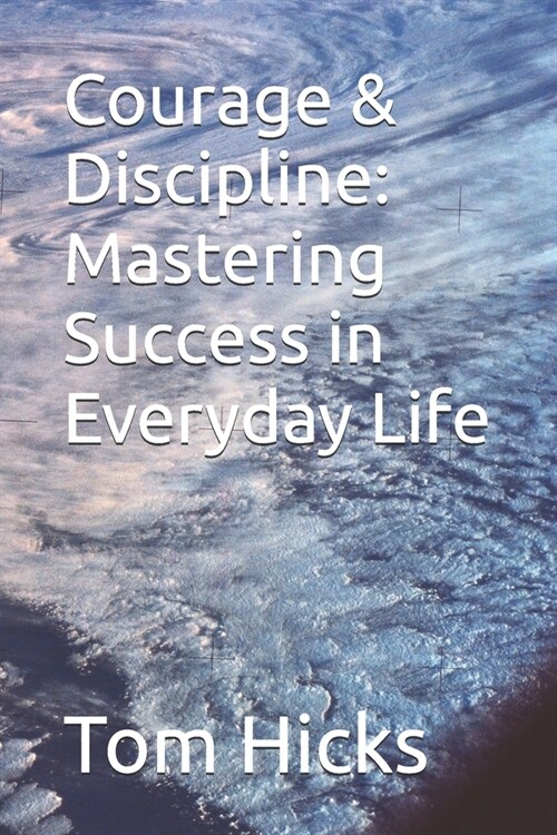 Courage & Discipline: Mastering Success in Everyday Life (Paperback)