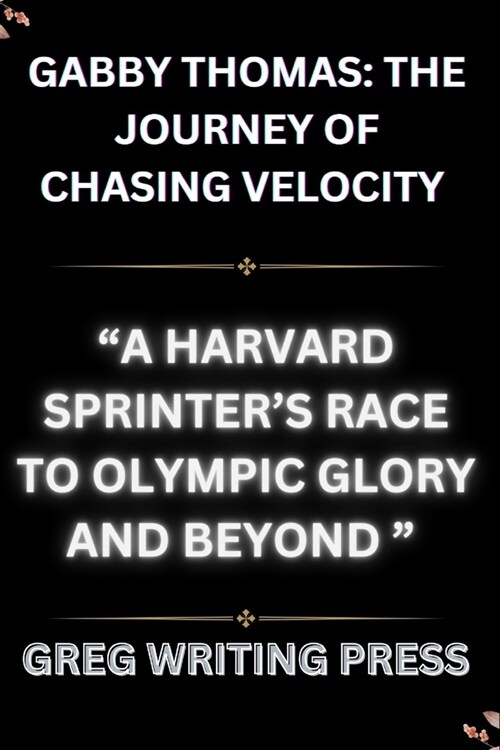 Gabby Thomas: THE JOURNEY OF CHASING VELOCITY: A Harvard Sprinters Race To Olympic Glory And Beyond (Paperback)