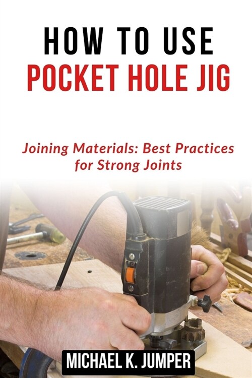 How to Use Pocket Hole Jig: Joining Materials: Best Practices for Strong Joints (Paperback)