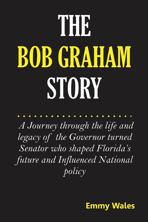 The Bob Graham Story: A Journey Through the Life and Legacy of the Governor Turned Senator Who Shaped Floridas Future and Influenced Nation (Paperback)