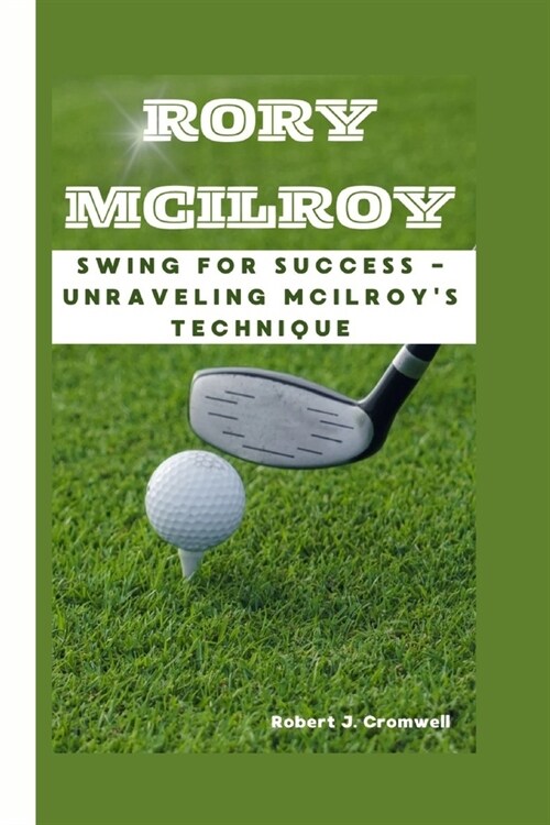 Rory McIlroy: Swing For Success -Unraveling McIlroys Technique (Paperback)