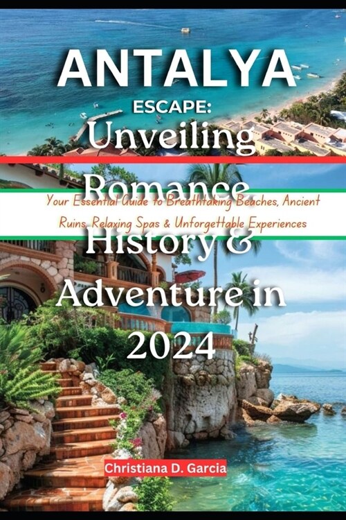Antalya Escape: Unveiling Romance, History & Adventure in 2024: Your Essential Guide to Breathtaking Beaches, Ancient Ruins, Relaxing (Paperback)