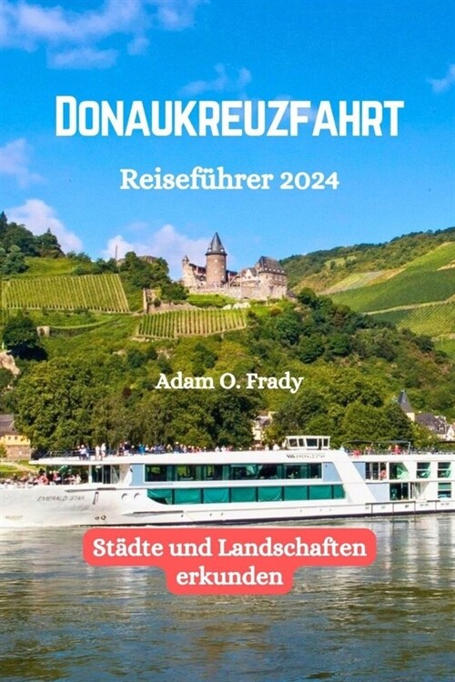 Donaukreuzfahrt Reisef?rer 2024: St?te und Landschaften erkunden (Paperback)