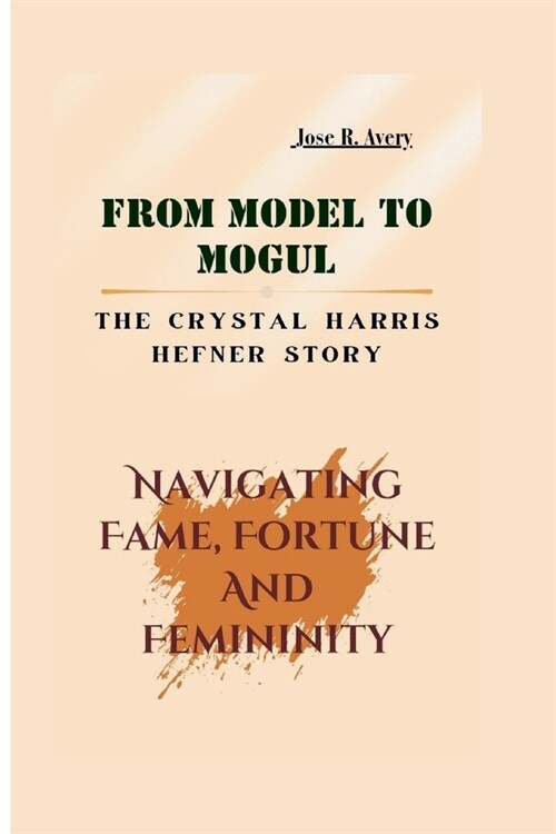 From Model to Mogul: The Crystal Harris Hefner Story: Navigating Fame, Fortune And Femininity (Paperback)