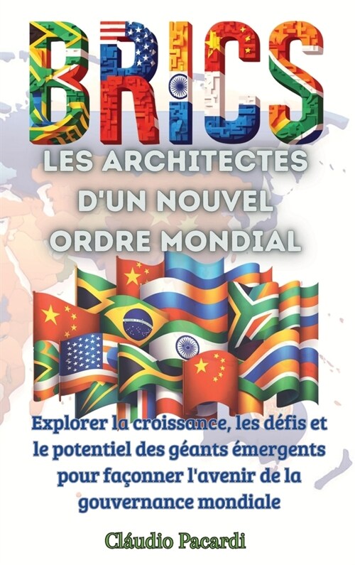Les BRICS: Explorer la croissance, les d?is et le potentiel des g?nts ?ergents pour fa?nner lavenir de la gouvernance mondia (Hardcover)