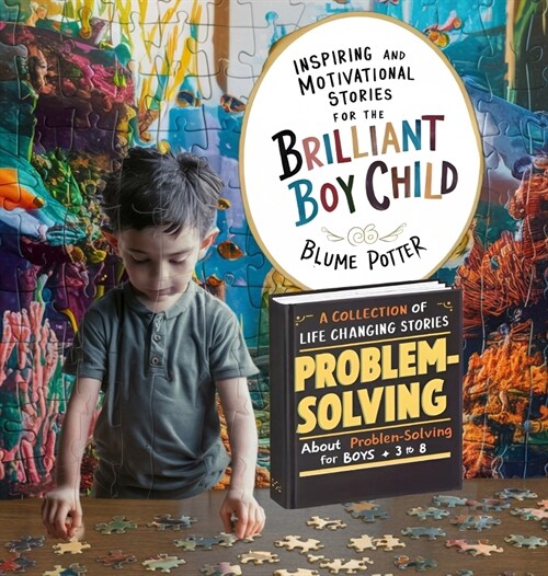 Inspiring And Motivational Stories For The Brilliant Boy Child: A Collection of Life Changing Stories about Problem-Solving for Boys Age 3 to 8 (Hardcover)