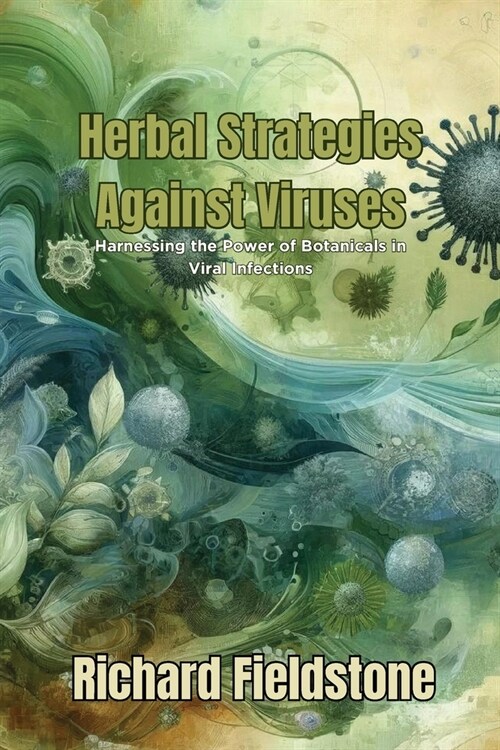 Herbal Strategies Against Viruses: Harnessing the Power of Botanicals in Viral Infections (Paperback)