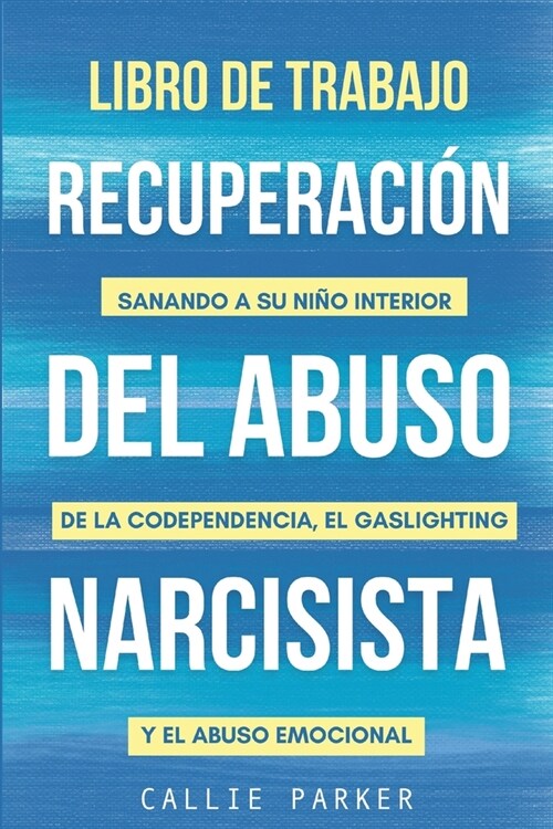 Libro de trabajo para la recuperaci? del abuso narcisista: Sanando a su ni? interior de la codependencia, el gaslighting y el abuso emocional (Paperback)